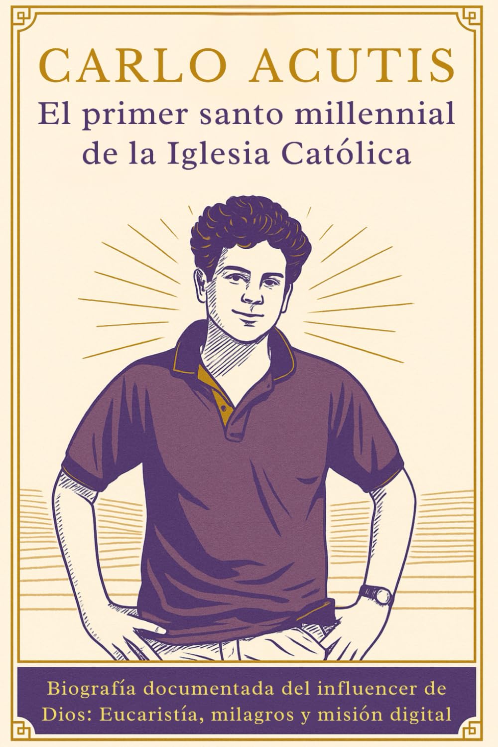 Libro: Carlo Acutis: el primer santo millennial de la Iglesia Católica: Biografía documentada del influencer de Dios: Eucaristía, milagros y misión digital