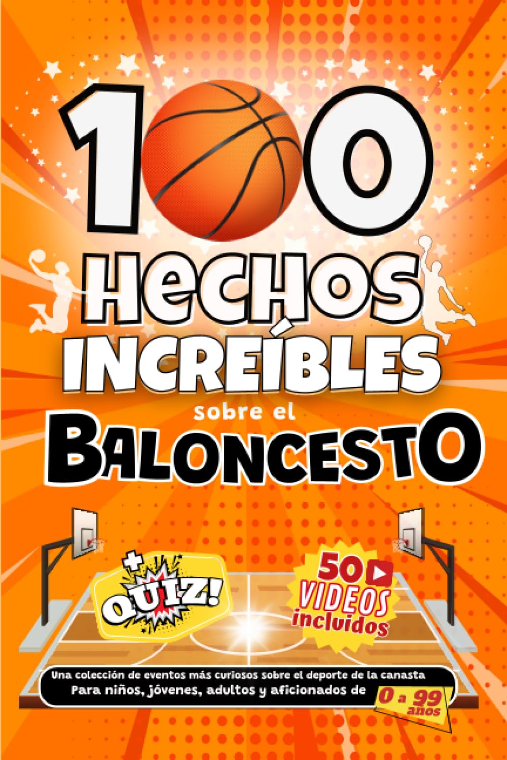 Libro: 100 Hechos Increíbles sobre el Baloncesto: Una colección de eventos más curiosos sobre el deporte de la canasta. Para niños, jóvenes, adultos y aficionados de 0 a 99 años.