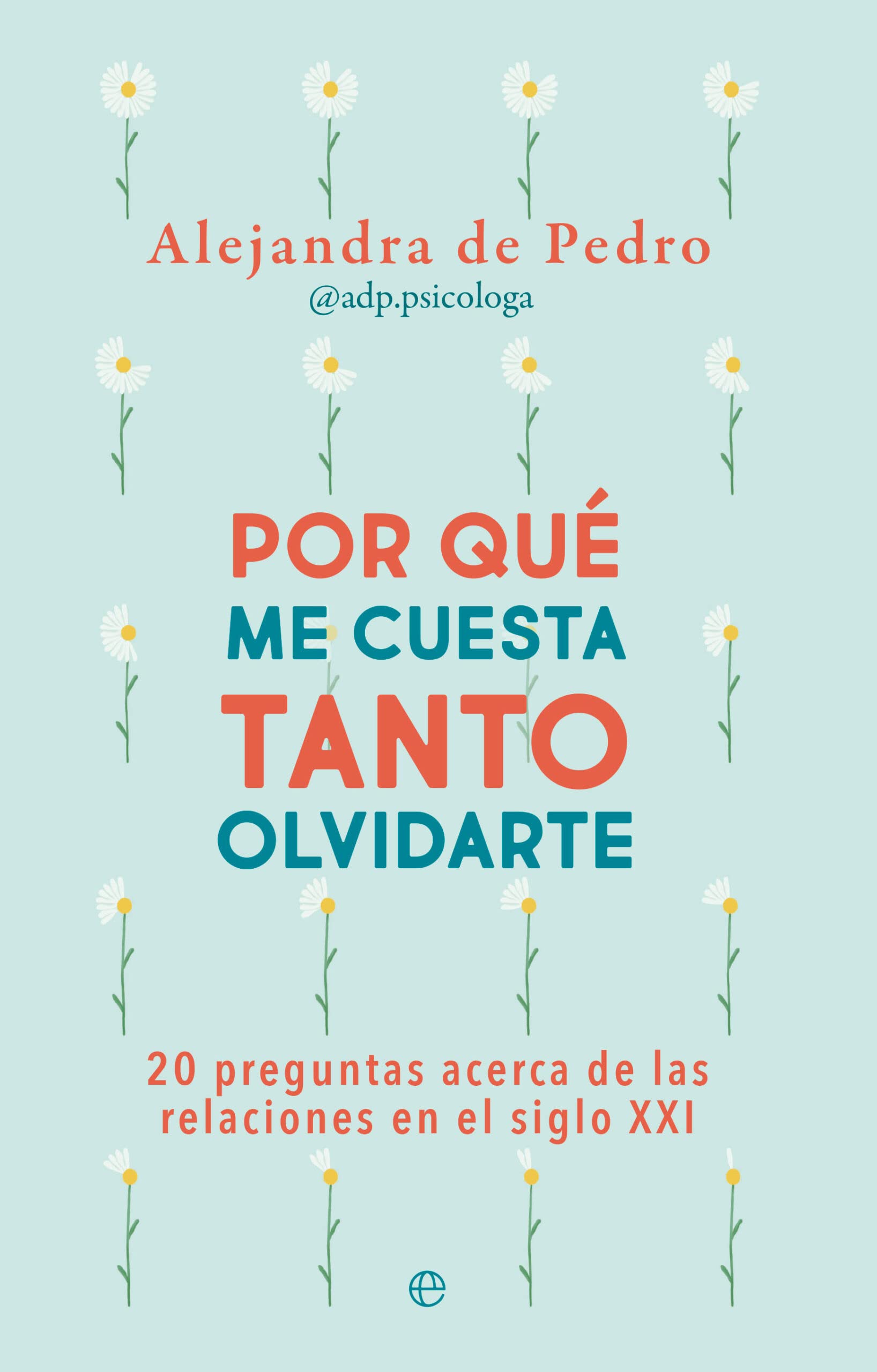 Libro: Por qué me cuesta tanto olvidarte: 20 preguntas acerca de relaciones en el siglo XXI (PSICOLOGIA Y SALUD)