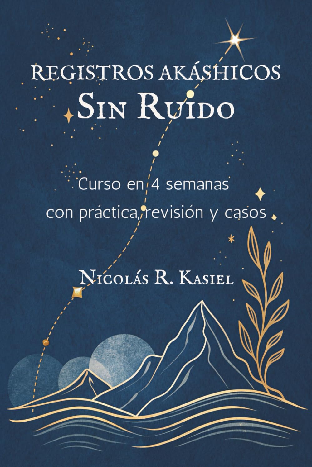 Libro: REGISTROS AKÁSHICOS SIN RUIDO. Curso en 4 semanas con práctica, revisión y casos: Entrenamiento técnico para la toma de decisiones, gestión del pensamiento y claridad en la vida real