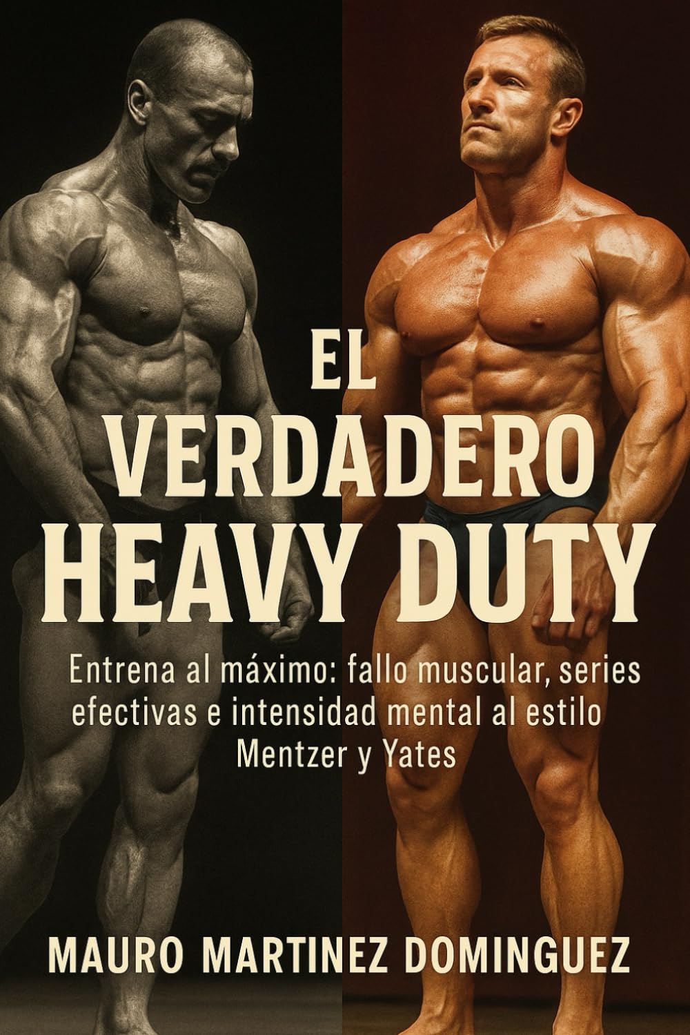 Libro: El Verdadero Heavy Duty: Entrena al máximo: fallo muscular, series efectivas e intensidad mental al estilo Mentzer y Yates.