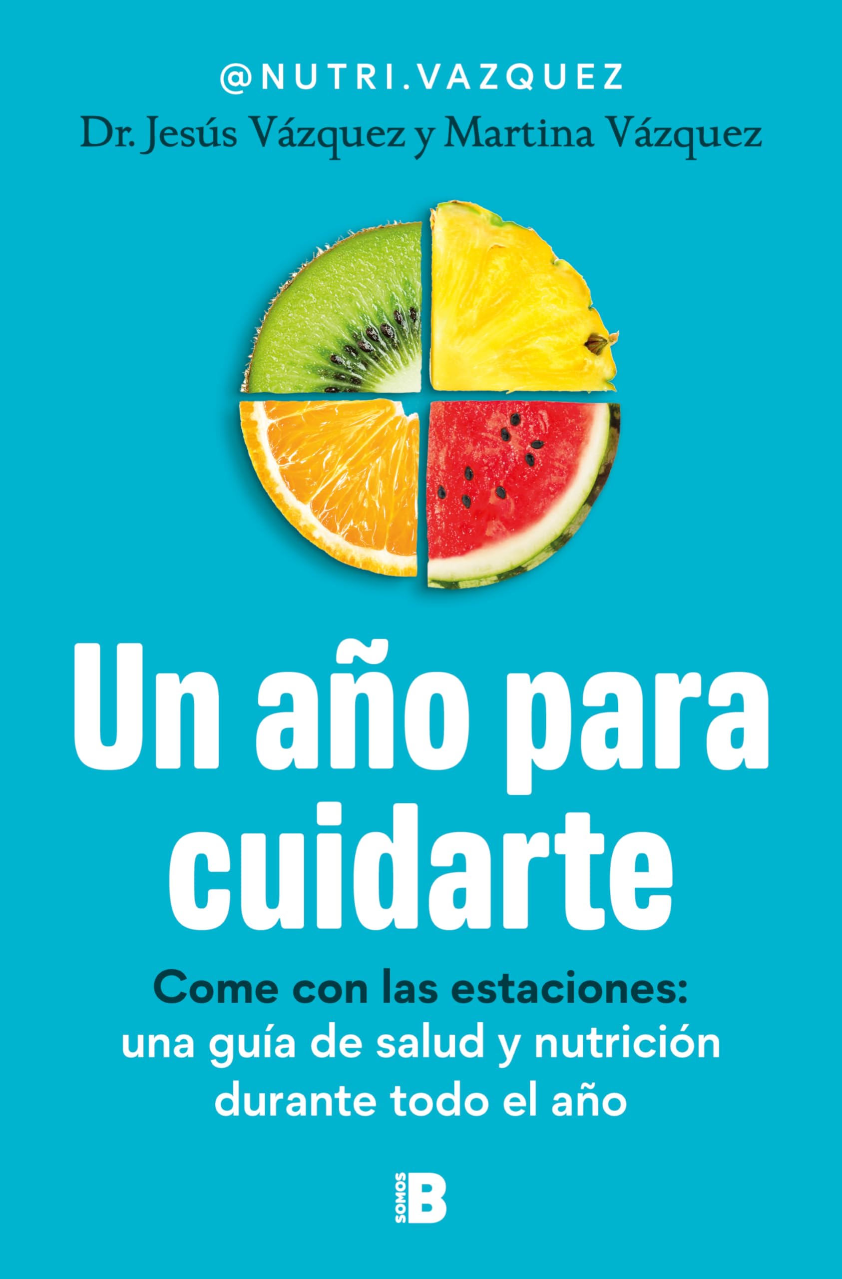 Un año para cuidarte: Come con las estaciones: una guía de salud y nutrición durante todo el año (Somos B)