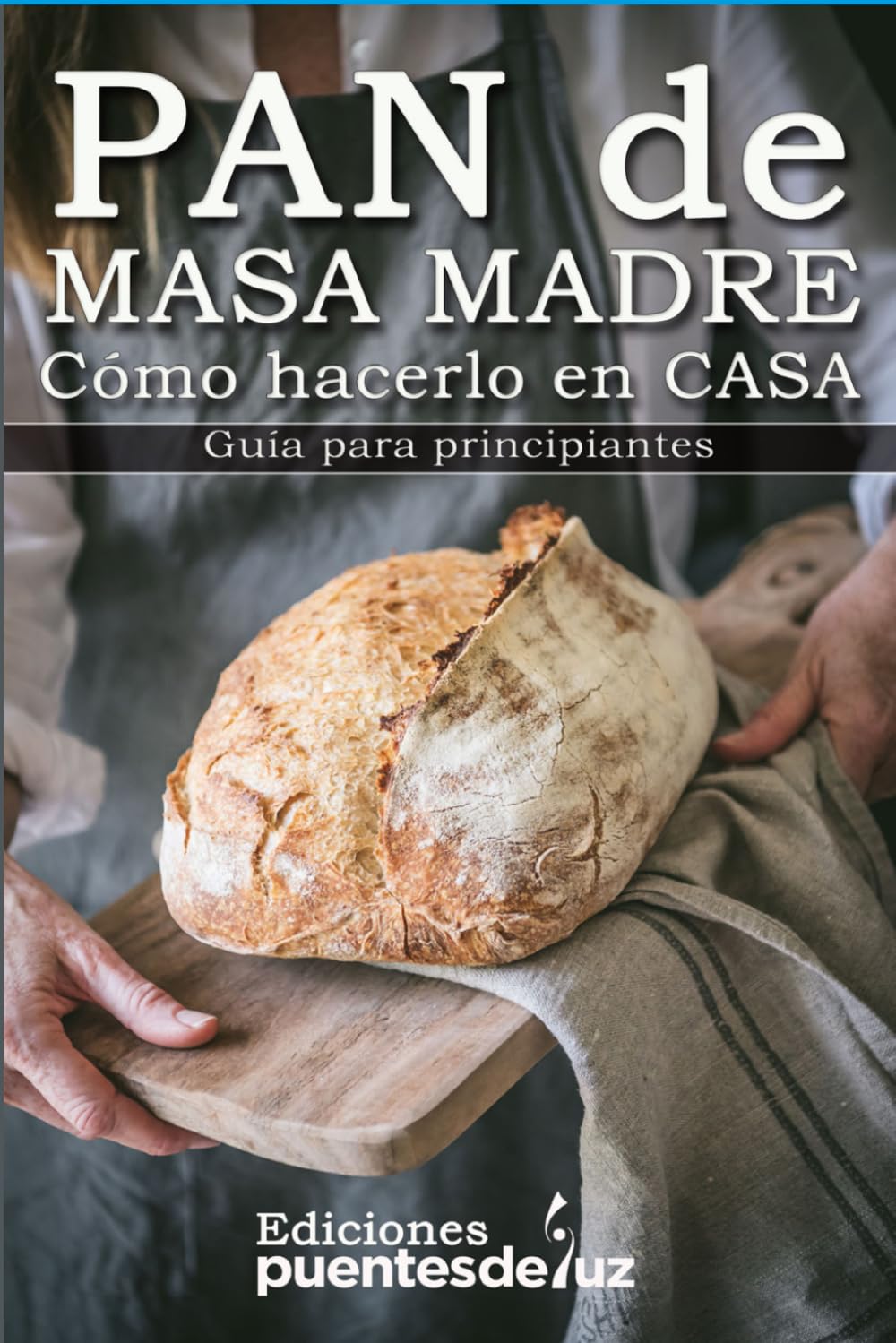 Libro: Cómo hacer Pan de Masa Madre en casa: Guía para principiantes