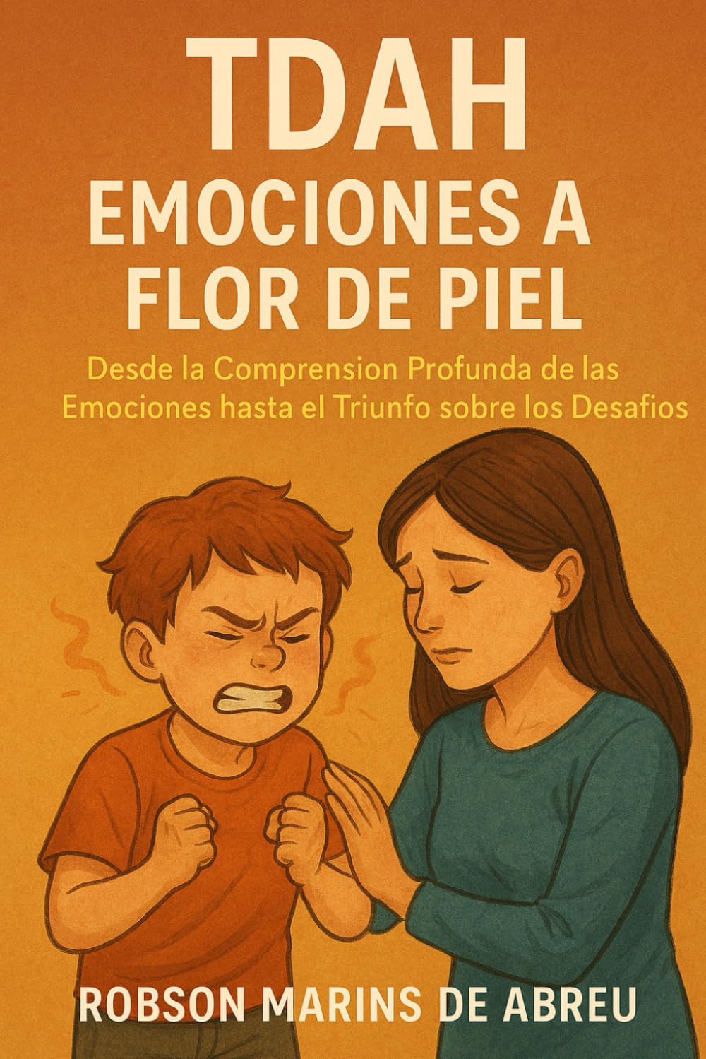 Libro: TDAH Emociones a Flor de Piel: Desde la Comprensión Profunda de las Emociones hasta el Triunfo sobre los Desafíos