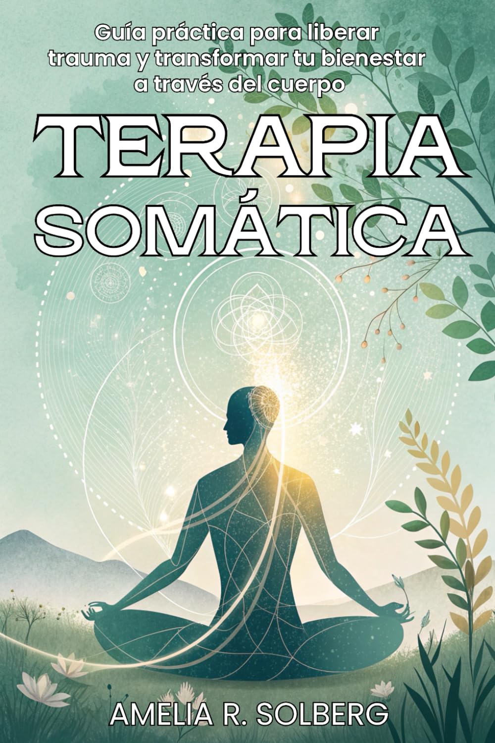 Libro: TERAPIA SOMÁTICA. Guía práctica para liberar trauma y transformar tu bienestar a través del cuerpo: Método cuerpo-mente para liberar trauma, regular ... recuperar equilibrio diario (Spanish Edition)