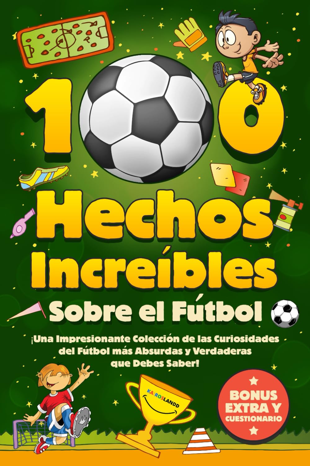 Libro: 100 Hechos Increíbles Sobre El Fútbol: ¡Una Impresionante Colección de las Curiosidades del Fútbol más Absurdas y Verdaderas que Debes Saber! Incluye Bonus y Cuestionarios