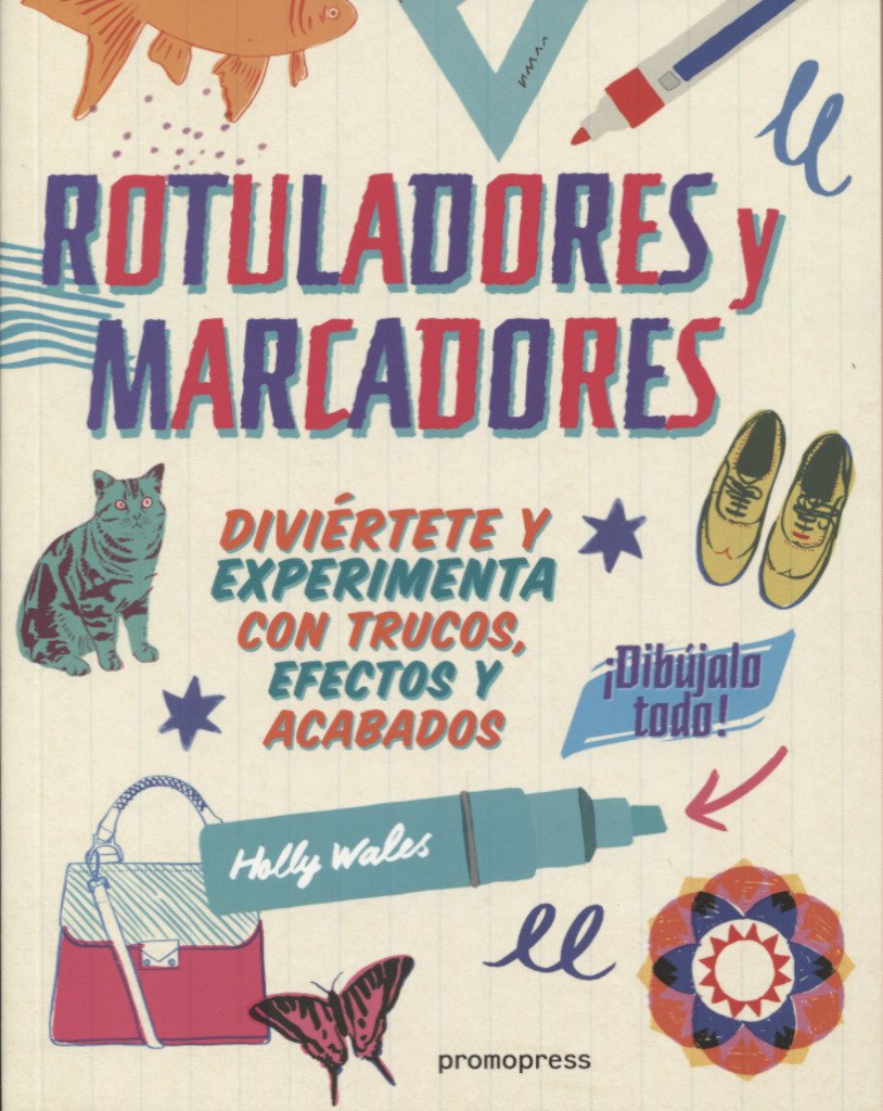 Libro: Rotuladores y marcadores ¡Dibújalo todo! Diviértete y experimenta con trucos, efectos y acabados (DIBUJO)