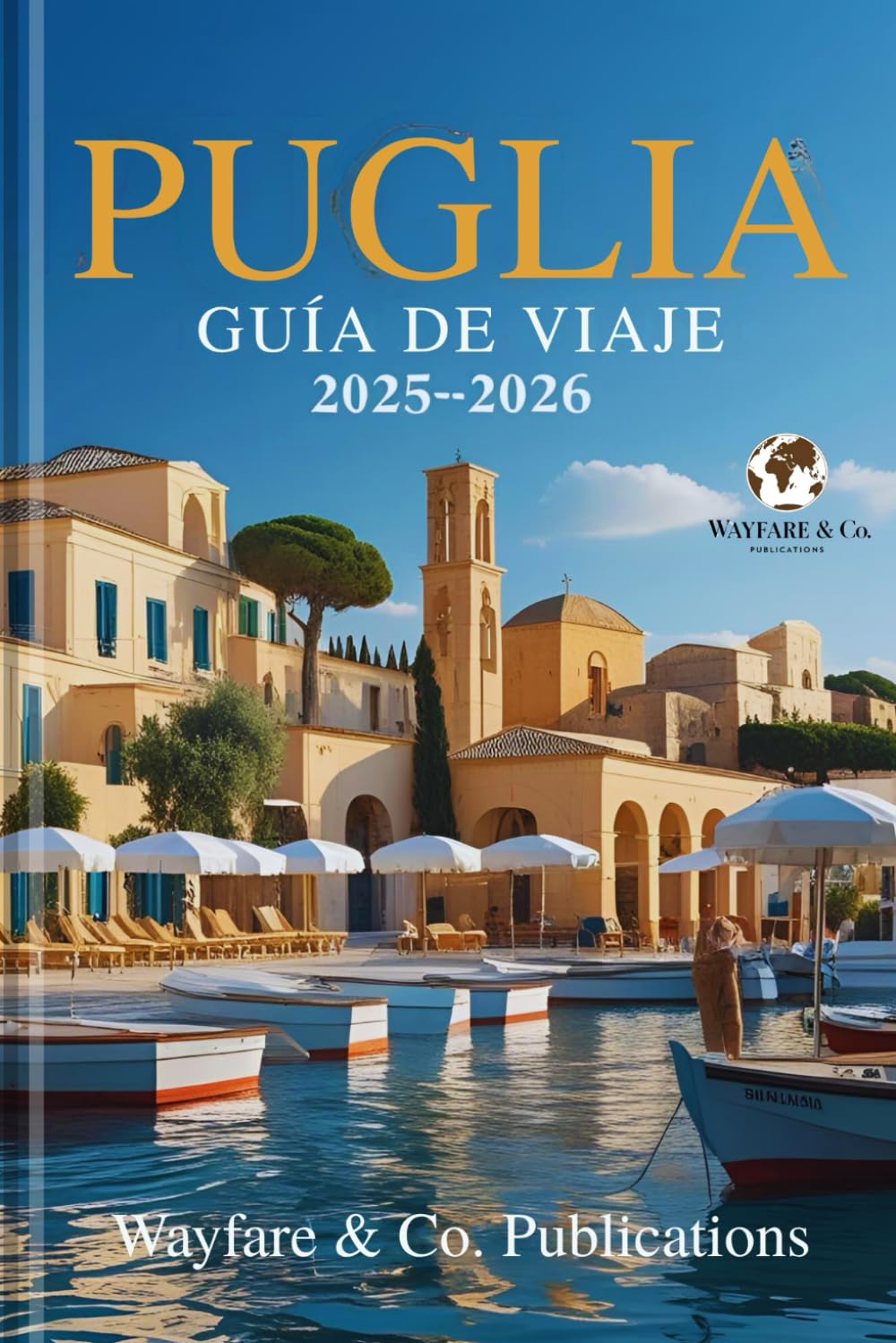 Libro: PUGLIA GUÍA DE VIAJE 2025-2026: La guía completa del secreto mejor guardado de Italia: playas, pueblos, gastronomía y cultura en el corazón del sur de ... (Serie de Guías de Viaje de Wayfare & Co.)