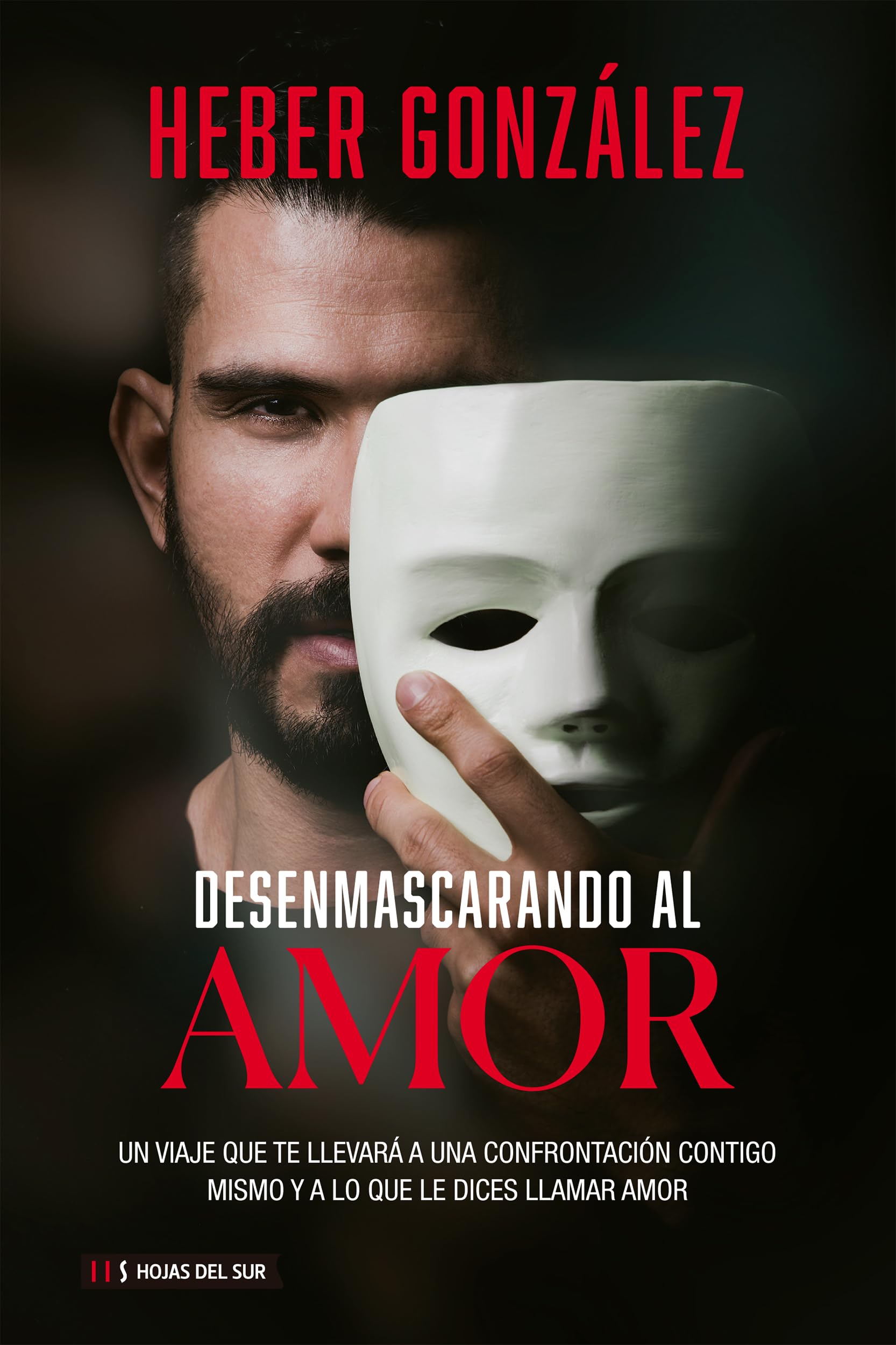 Libro: Desenmascarando al amor: Un viaje que te llevará a una confrontación contigo mismo y a lo que dices llamar amor (Spanish Edition)