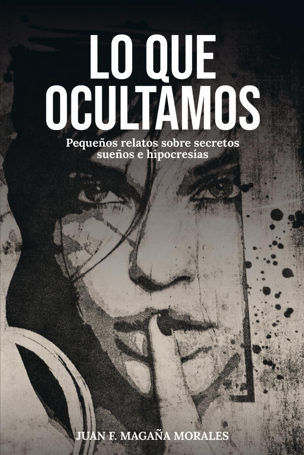 Libro: LO QUE OCULTAMOS: Pequeños relatos sobre secretos sueños e hipocresias (Spanish Edition)