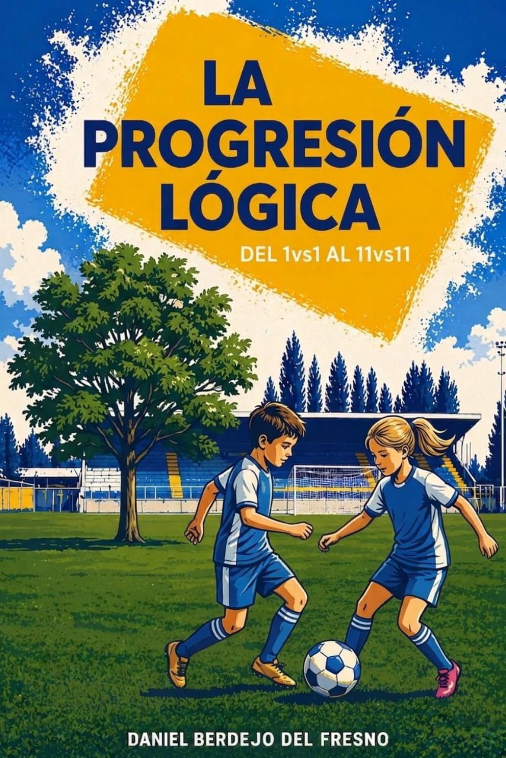 Libro: La Progresión Lógica - Del 1vs1 al 11vs11: Un Modelo Educativo para el Fútbol Basado en Metodología de Futsal (Spanish Edition)