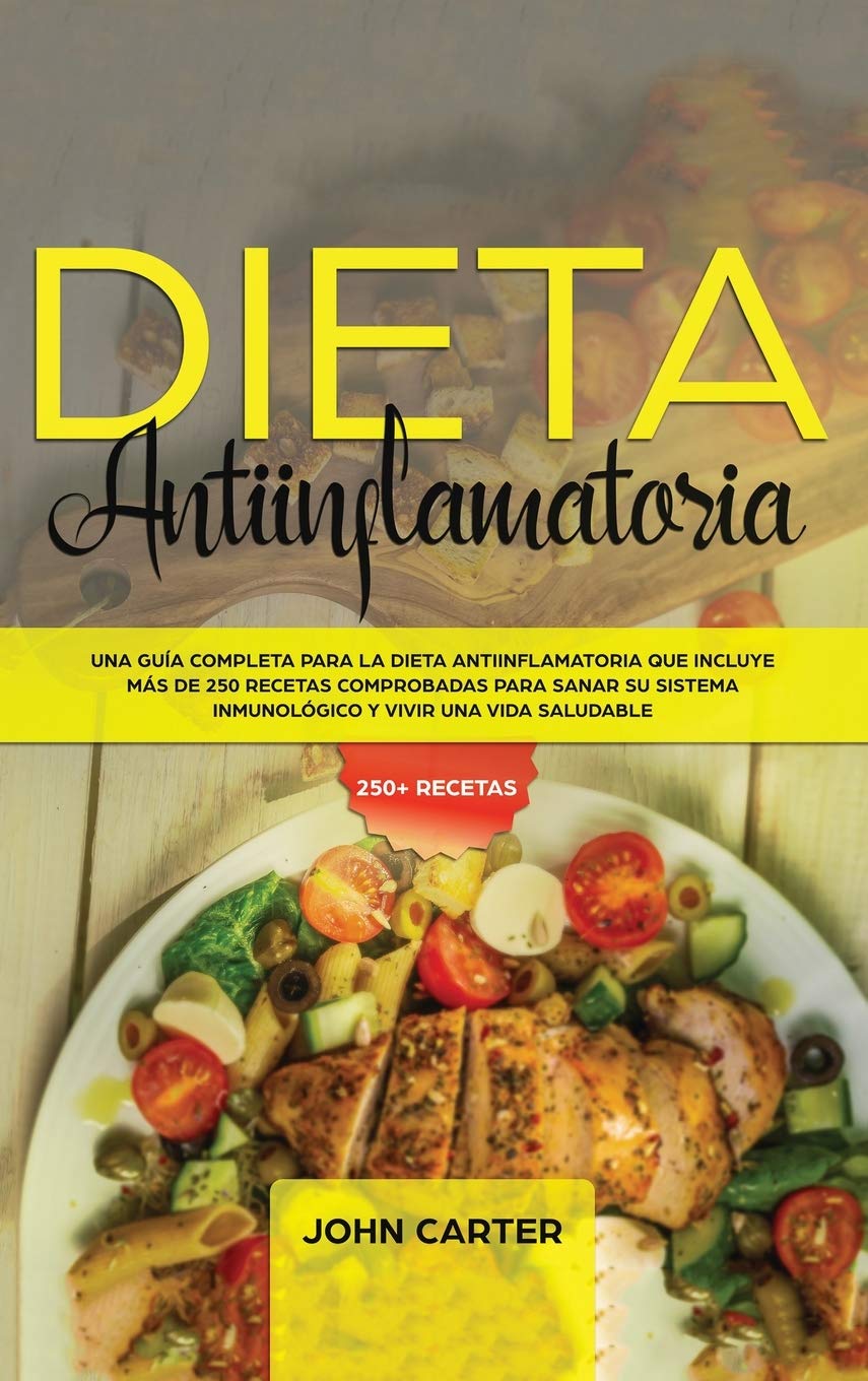 Libro: Dieta Antiinflamatoria: Una Guía Completa Para La Dieta Antiinflamatoria Que Incluye Más De 250 Recetas Comprobadas Para Sanar Su Sistema Inmunológico Y Vivir Una Vida Saludable (Spanish Edition)
