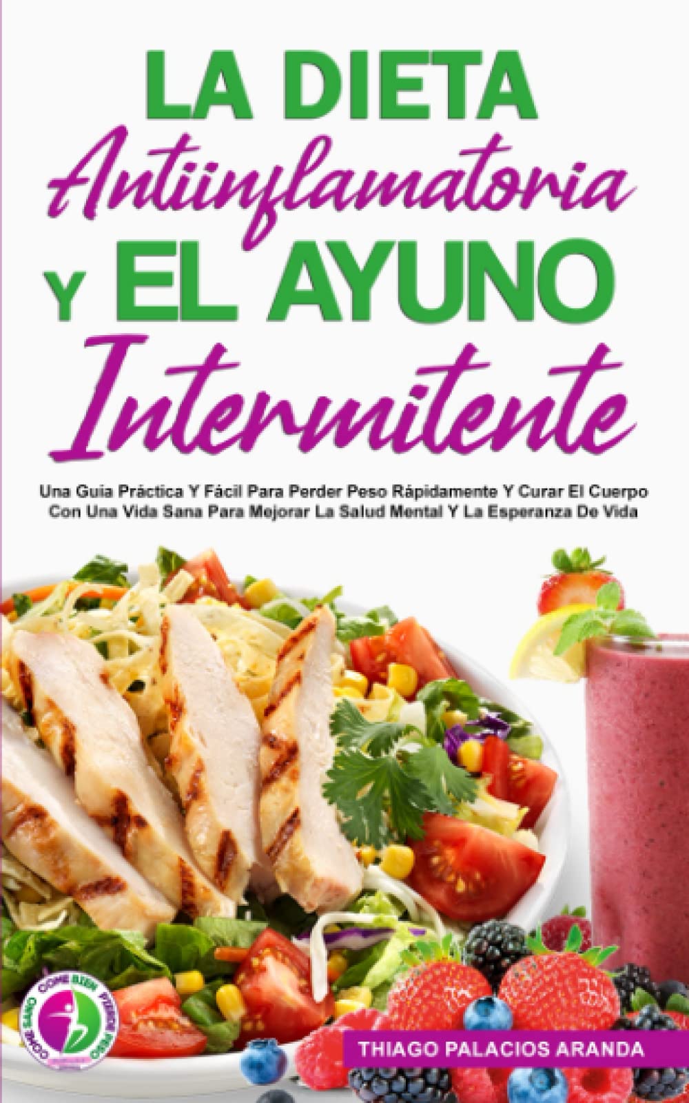 Libro: LA DIETA ANTIINFLAMATORIA Y EL AYUNO INTERMITENTE: Una Guía Práctica Y Fácil Para Perder Peso Rápidamente Y Curar El Cuerpo Con Una Vida Sana Para Mejorar La Salud Mental Y La Esperanza De Vida.