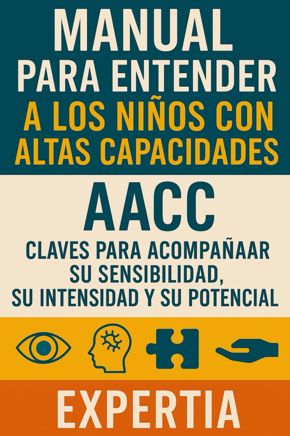MANUAL PARA ENTENDER A LOS NIÑOS CON ALTAS CAPACIDADES (AACC): CLAVES PARA ACOMPAÑAR SU SENSIBILIDAD, SU INTENSIDAD Y SU POTENCIAL