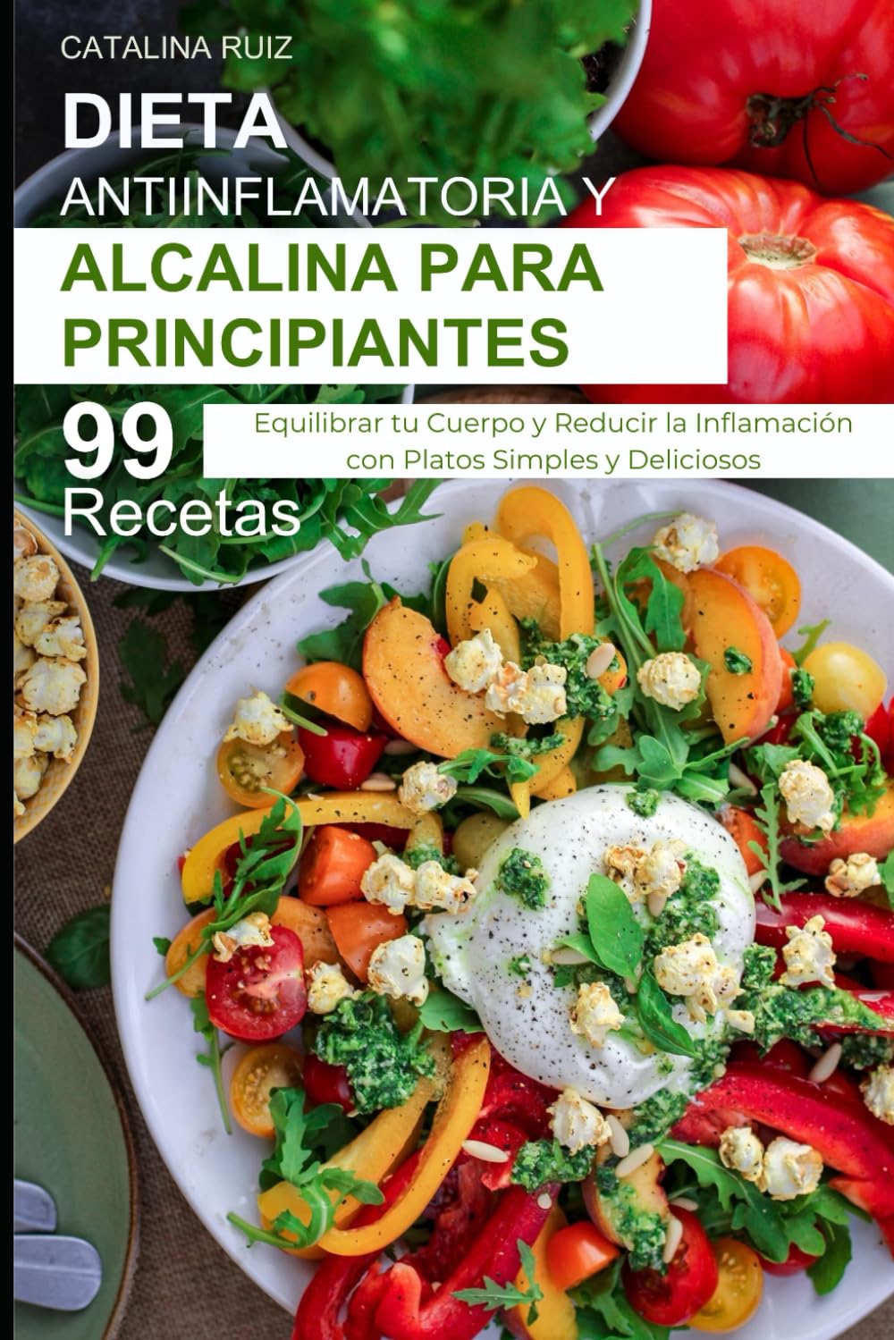 Libro: Dieta Antiinflamatoria y Alcalina para Principiantes: 99 Recetas para Equilibrar tu Cuerpo y Reducir la Inflamación con Platos Simples y Deliciosos (Comer Bien, Vivir Mejor) (Spanish Edition)