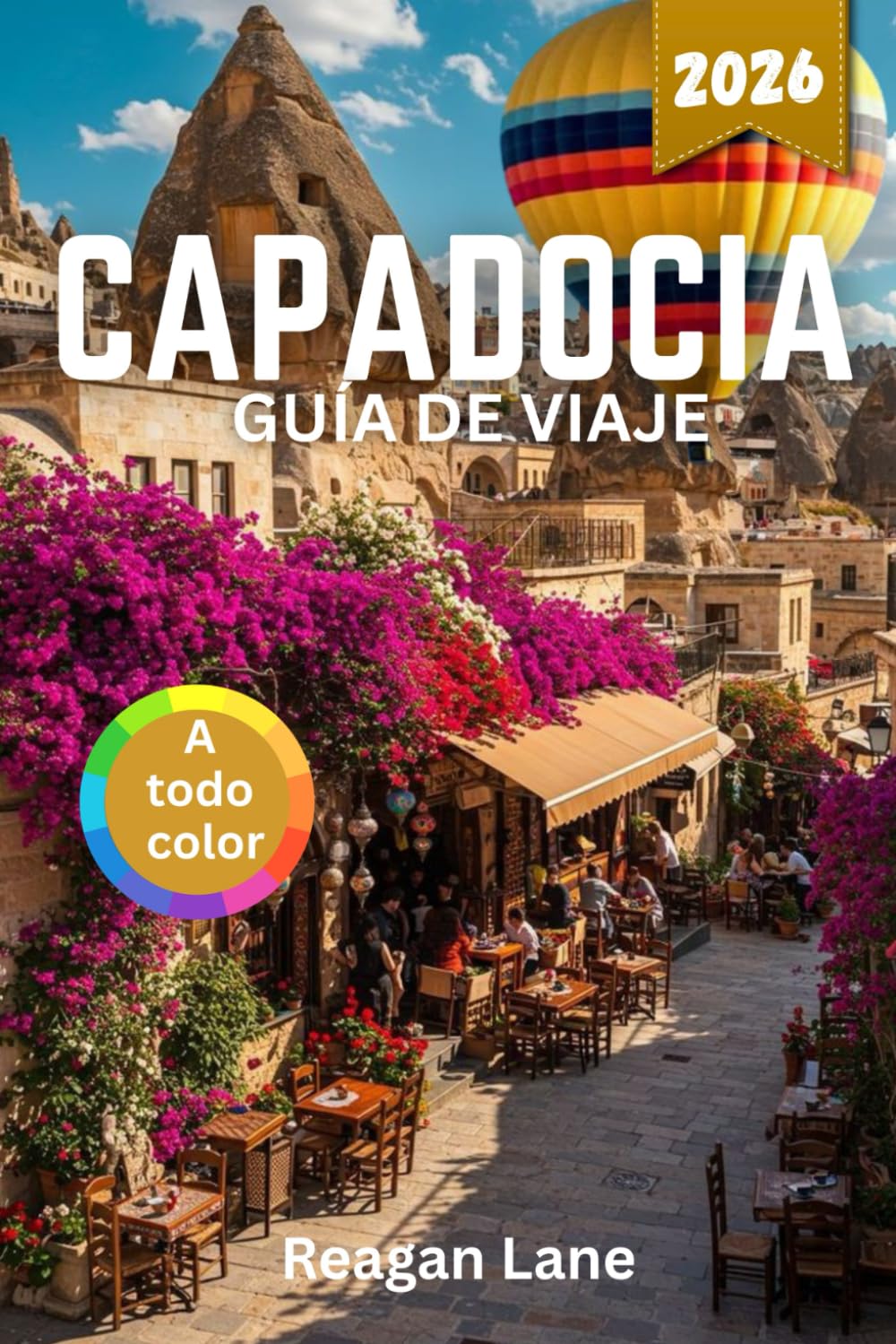 Libro: CAPADOCIA GUÍA DE VIAJE 2026 (A todo color): Explora antiguas ciudades rupestres, globos aerostáticos, iglesias talladas en la roca, valles ... y mapas detallados (Spanish Edition)