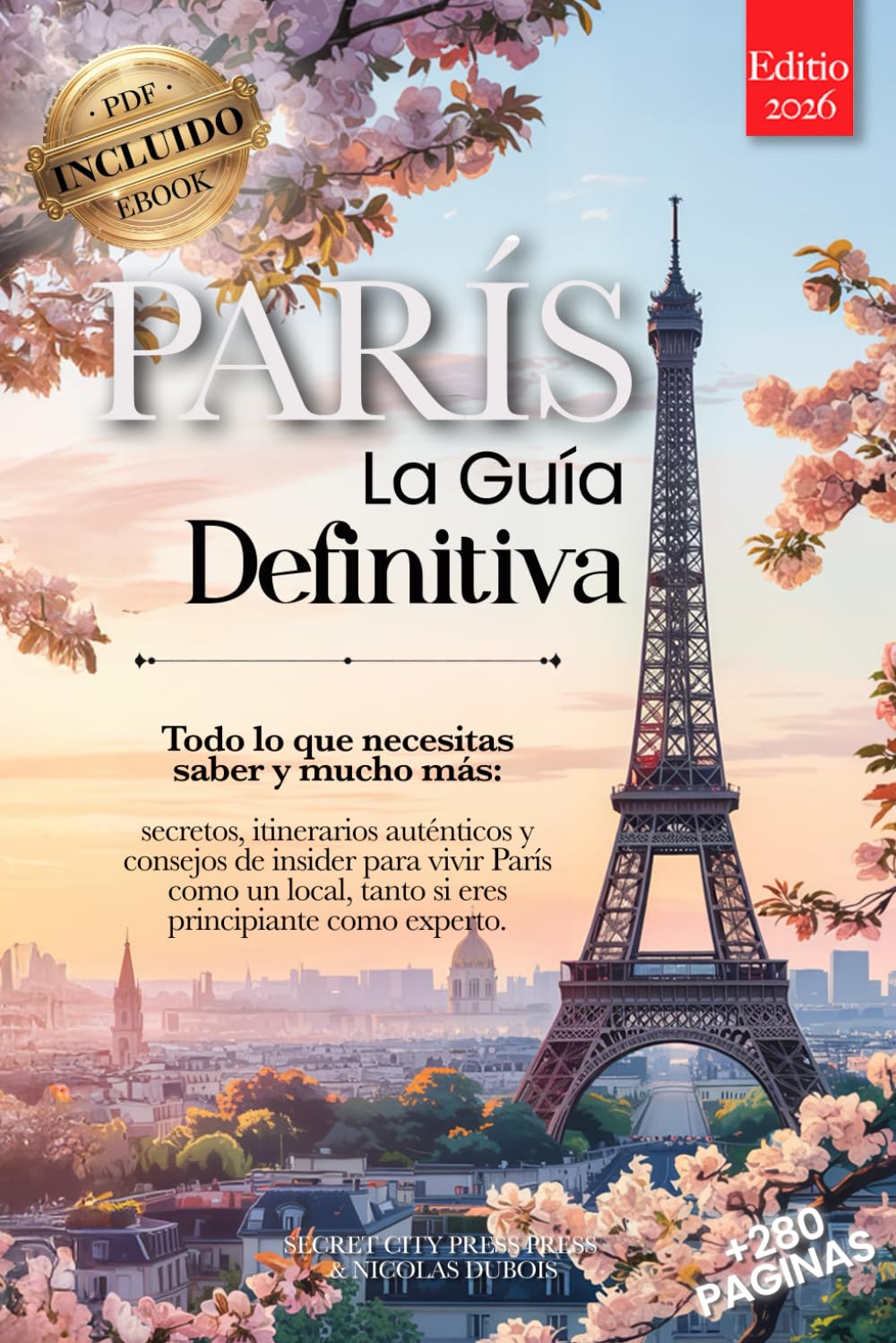 Libro: PARÍS LA GUÍA DEFINITIVA: Todo lo que necesitas y MUCHO más: Secretos, Itinerarios Auténticos y Consejos de Expertos para vivir París como un Local, tanto si eres Principiante o Experto. eBook INCLUDO