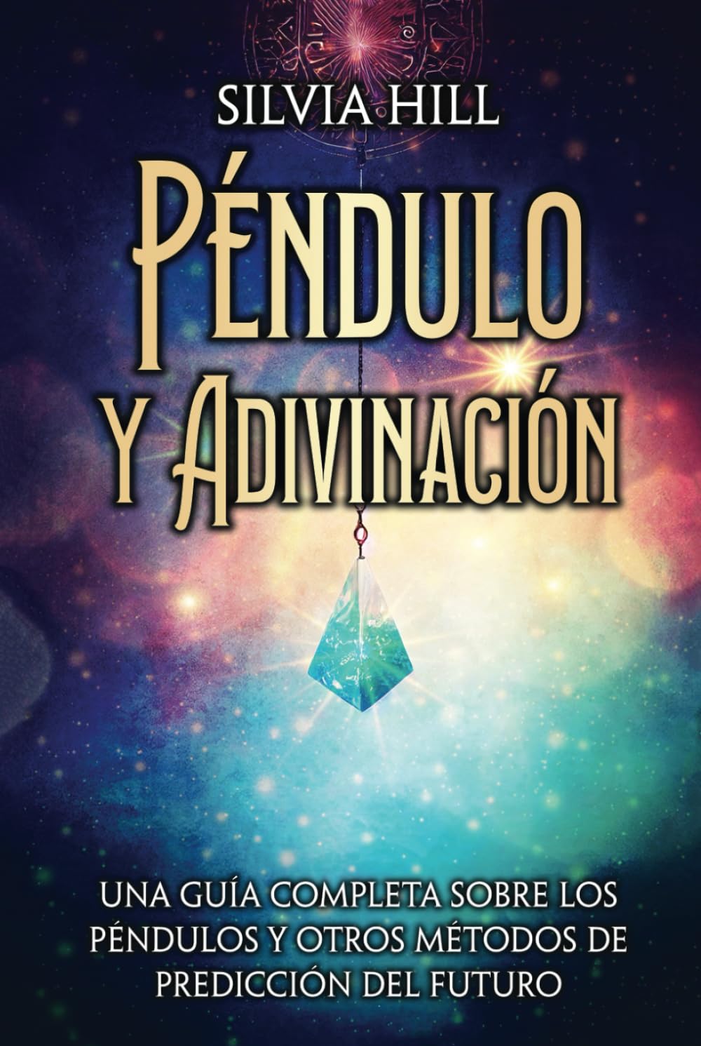 Libro: Péndulo y Adivinación: Una guía completa sobre los péndulos y otros métodos de predicción del futuro (Un viaje espiritual) (Spanish Edition)
