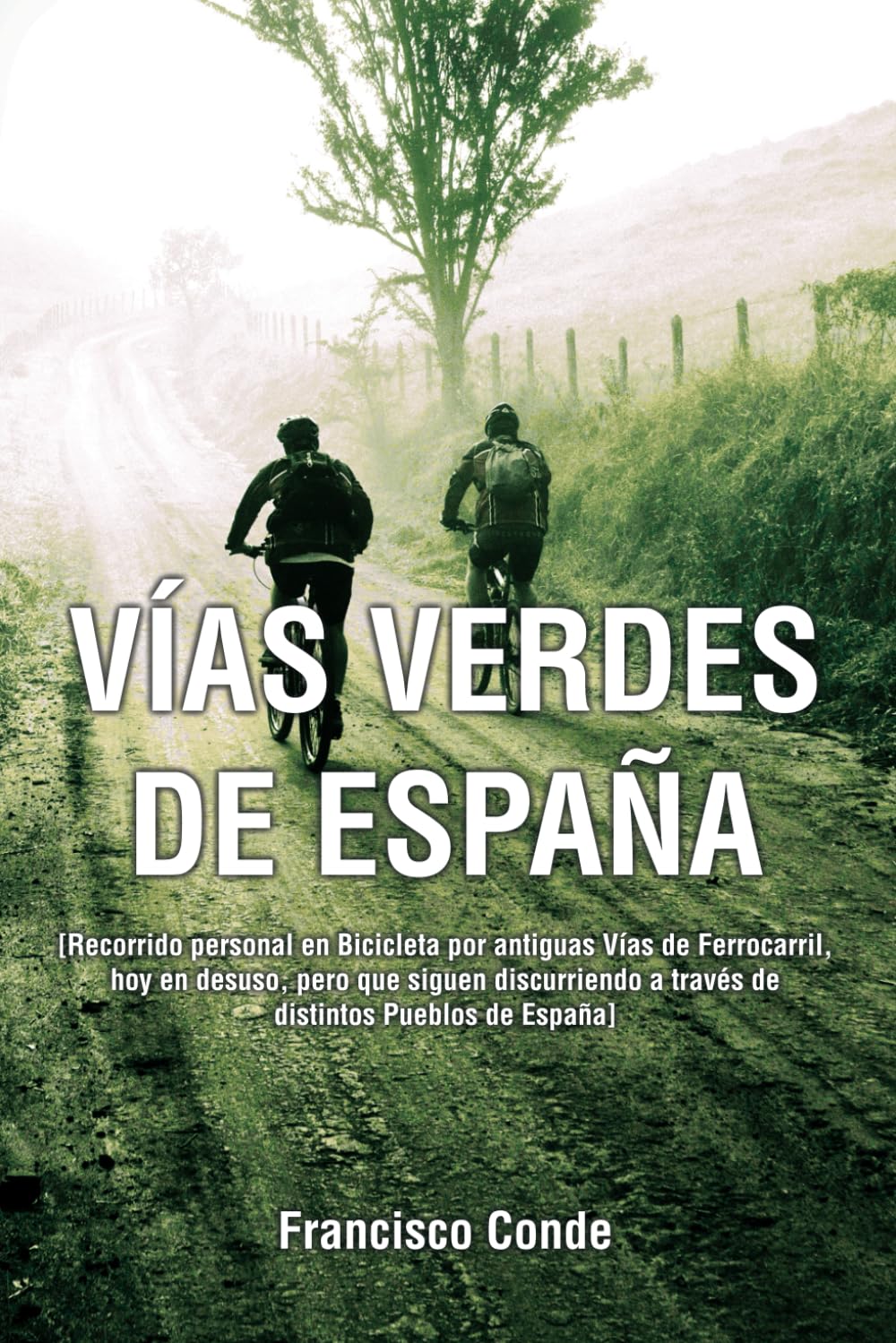 Libro: Vías verdes de España: Recorrido personal en Bicicleta por antiguas Vías de Ferrocarril, hoy en desuso, pero que siguen discurriendo a través de distintos Pueblos de España (Spanish Edition)