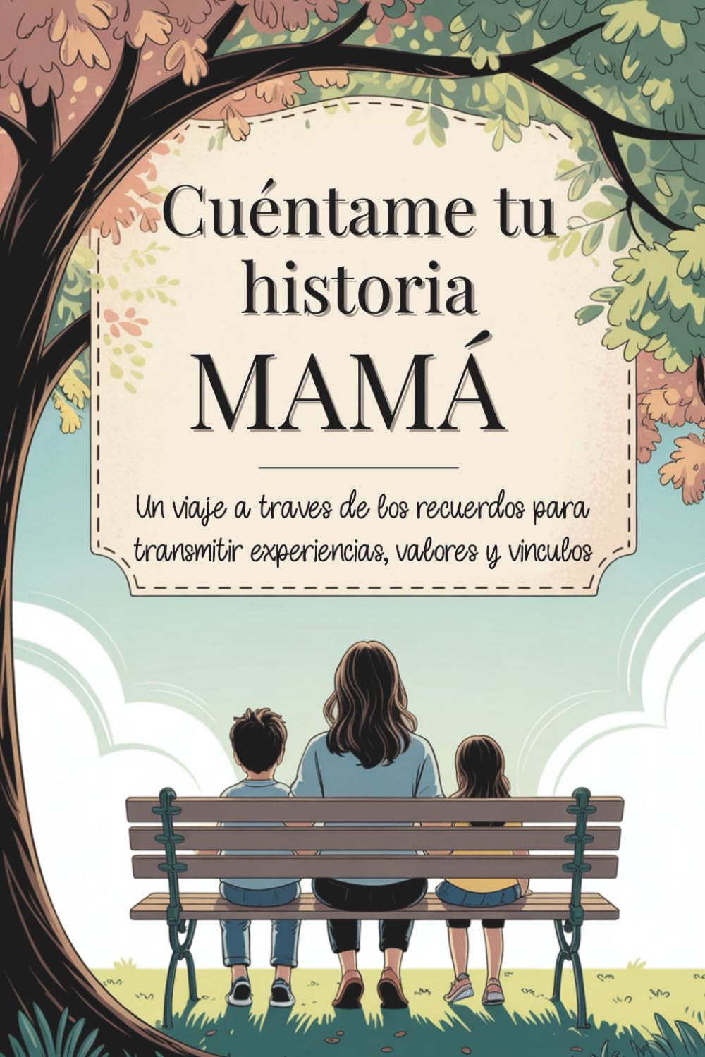 Libro: Mamá cuéntame tu historia: Un viaje a través de los recuerdos para transmitir experiencias, valores y vínculos (Spanish Edition)