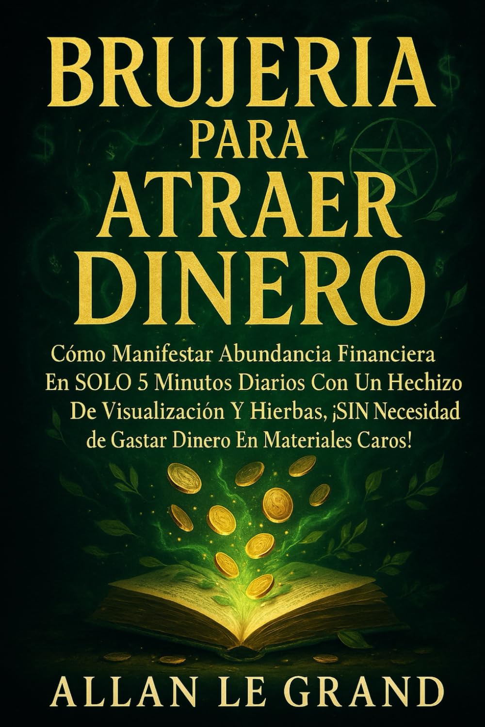 Libro: BRUJERÍA PARA ATRAER DINERO: Cómo manifestar abundancia financiera en SOLO 5 minutos diarios con un hechizo de visualización y hierbas, ¡SIN necesidad de gastar dinero en materiales caros!
