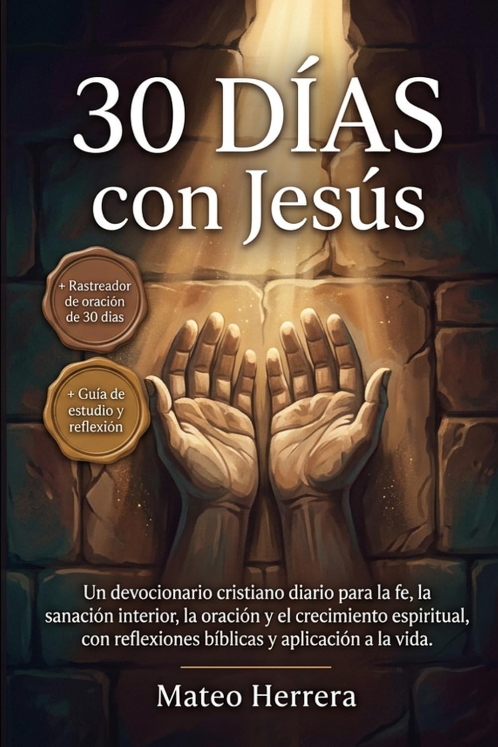 Libro: 30 días con Jesús: Un devocionario cristiano diario para la fe, la sanación interior, la oración y el crecimiento espiritual, con reflexiones bíblicas y aplicación a la vida.