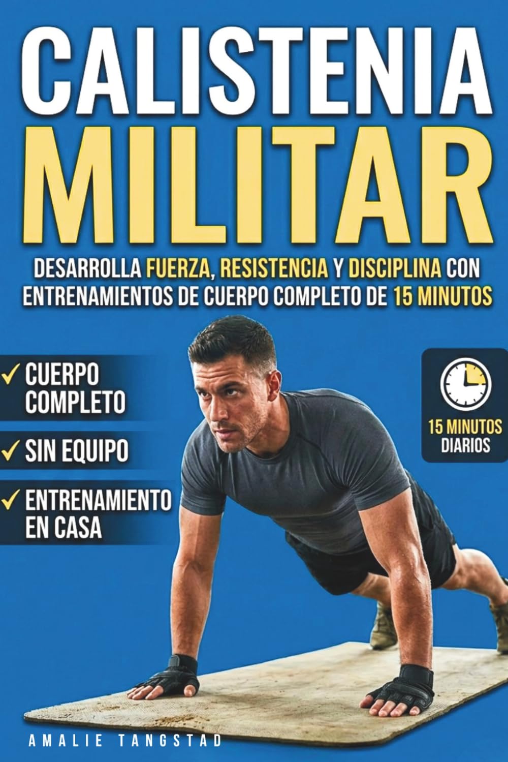 Libro: Calistenia militar: Desarrolla fuerza, resistencia y disciplina con entrenamientos de cuerpo completo de 15 minutos