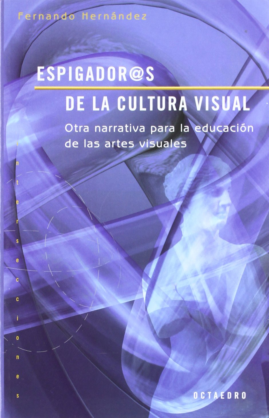 Libro: Espigador@s de la cultura visual: Otra narrativa para la educación de las artes visuales: 8 (Intersecciones)
