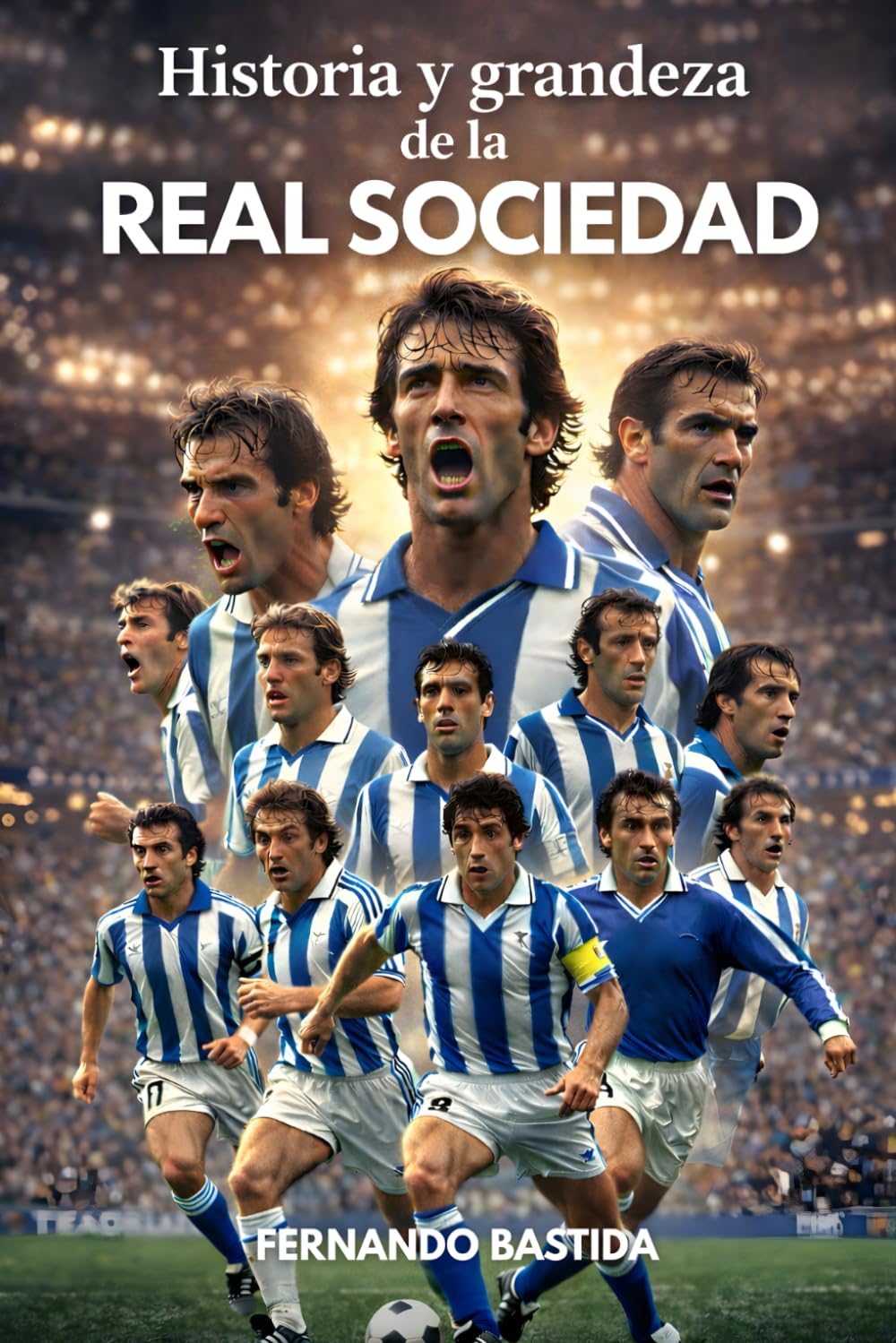 Libro: Historia y grandeza de la Real Sociedad: Del bicampeonato de Liga a la Copa del Rey 2020: La épica travesía del club que conquistó España desde San Sebastián (Spanish Edition)