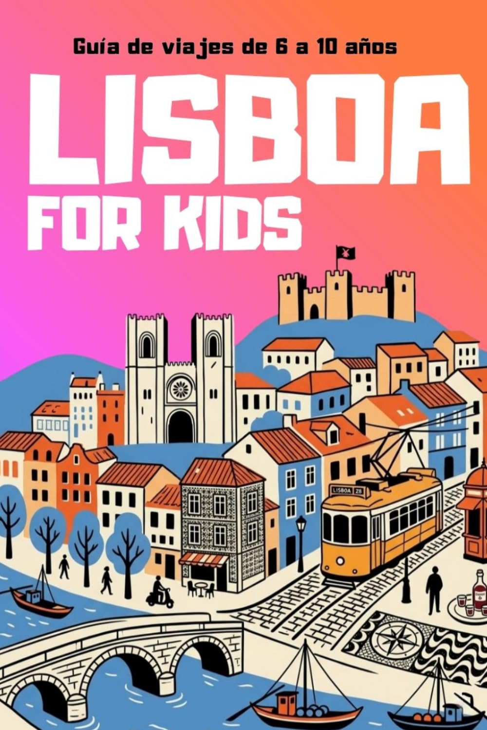Libro: LISBOA FOR KIDS: GUÍA DE VIAJES PARA NIÑOS. LISBOA A OJOS DE UN/A NIÑO/A