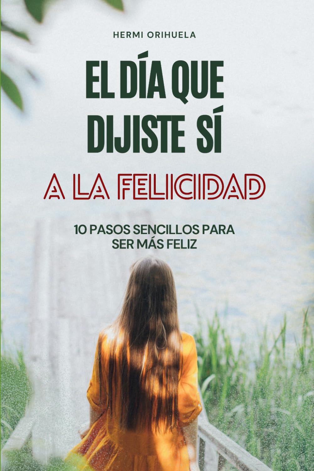 Libro: EL DÍA QUE DIJISTE SÍ: 10 PASOS SENCILLOS PARA SER MÁS FELIZ (Spanish Edition)