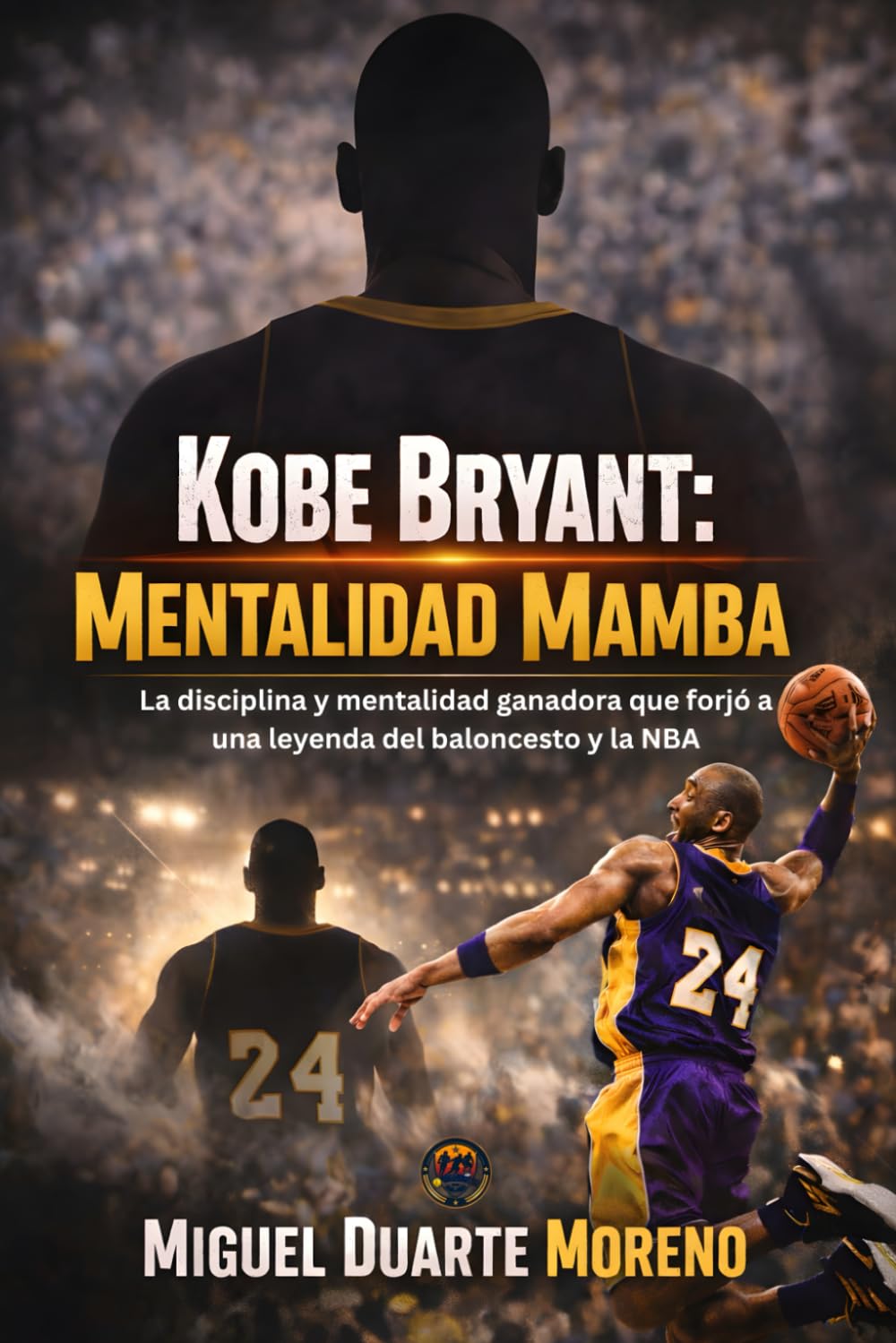 Libro: Kobe Bryant: Mentalidad Mamba: La disciplina y mentalidad ganadora que forjó a una leyenda del baloncesto y la NBA (Mentalidad de Campeones)