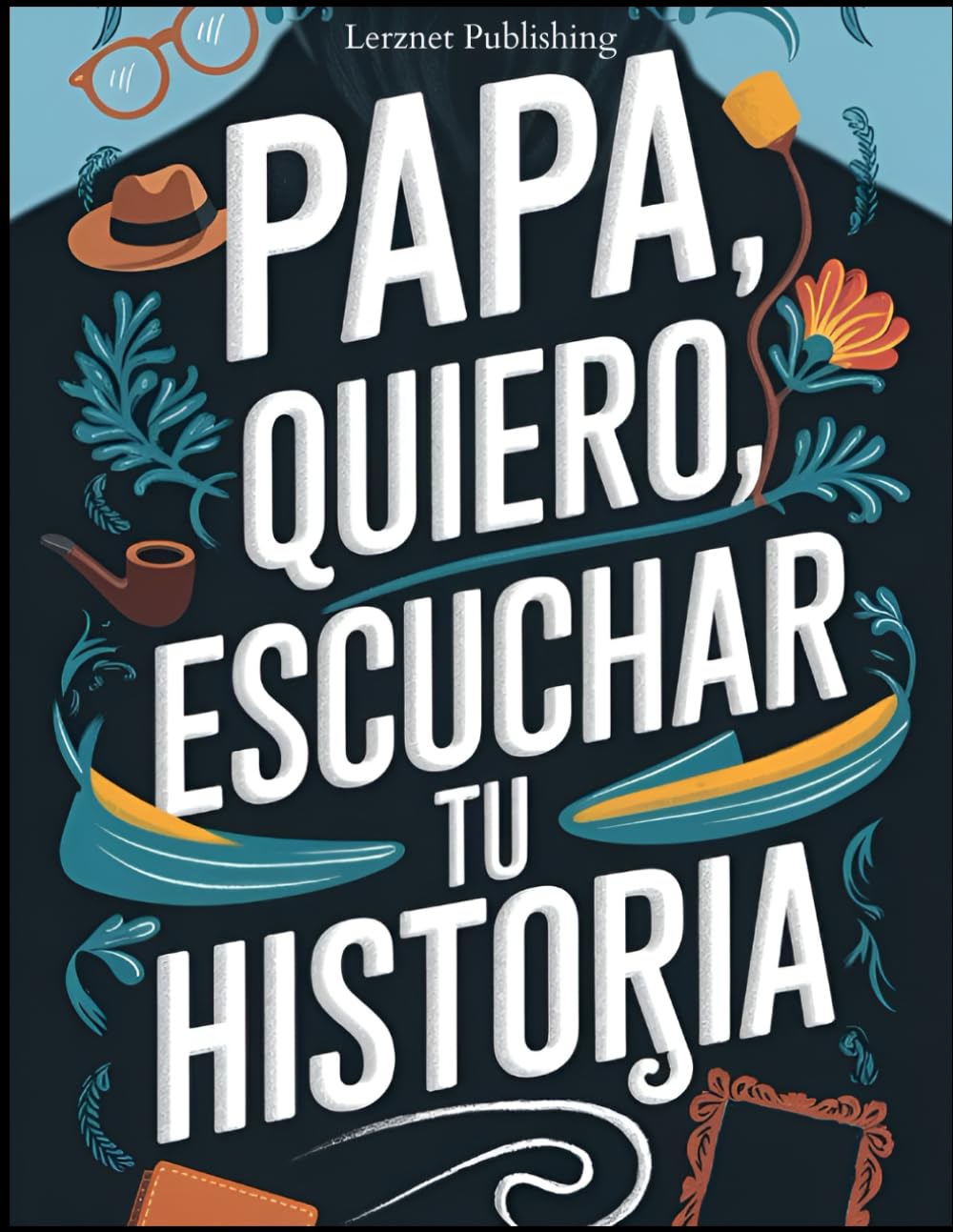 Libro: Papa quiero escuchar tu historia: Un diario guiado para compartir amor, preservar recuerdos y contar la historia de tu vida