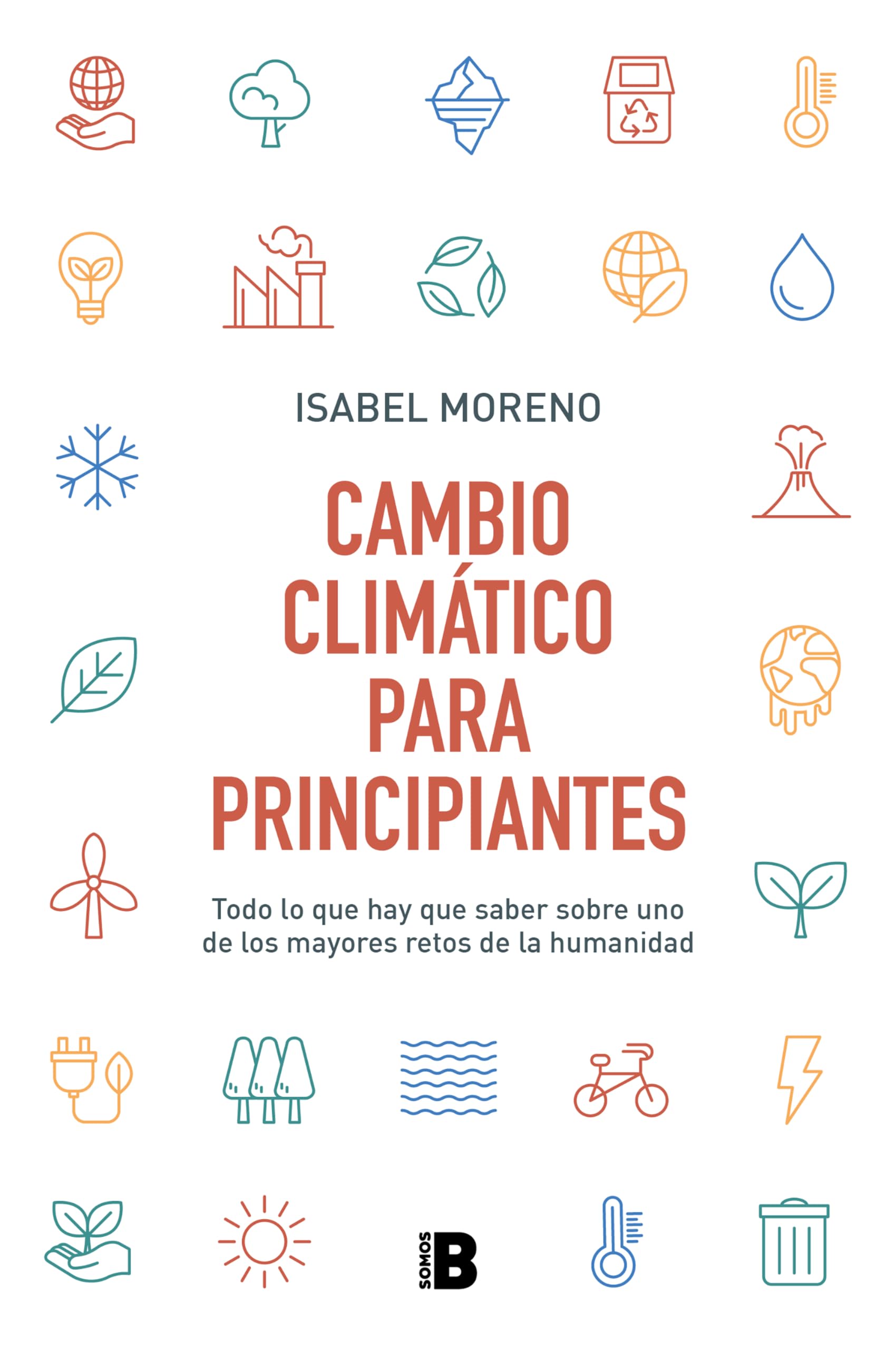 Libro: Cambio climático para principiantes: Todo lo que hay que saber sobre uno de los mayores retos de la humanidad (Somos B)