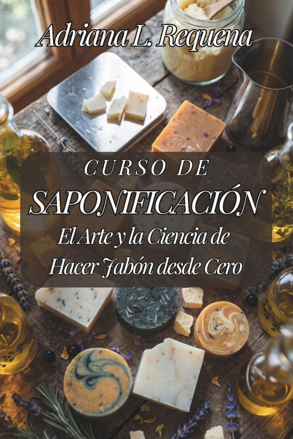 Libro: CURSO DE SAPONIFICACIÓN: El Arte y la Ciencia de Hacer Jabón desde Cero: Guía práctica para dominar la elaboración artesanal de jabón, desde la ... con aceites, mantecas y aditivos naturales.