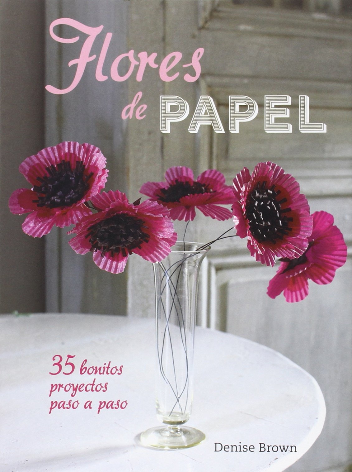 Libro: Flores de papel: 35 Bonitos proyectos paso a paso (SIN COLECCION)