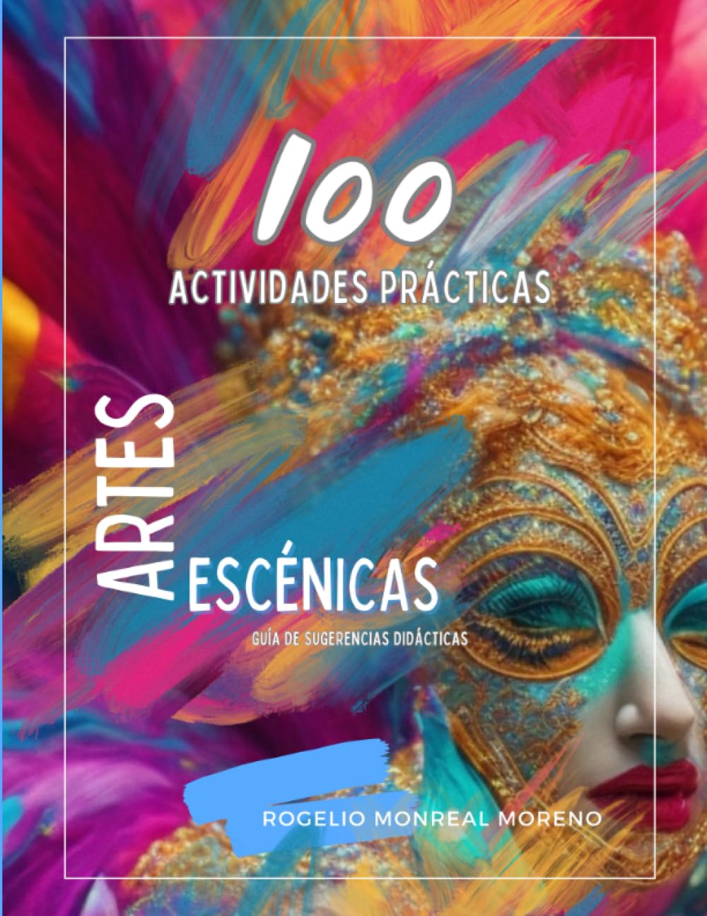 Libro: 100 ACTIVIDADES PRÁCTICAS - ARTES ESCÉNICAS: Guía de Sugerencias Didácticas para Profesores de Artes