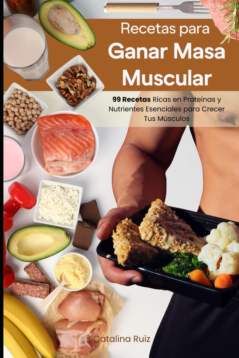 Libro: Recetas para Ganar Masa Muscular: 99 Recetas Ricas en Proteínas y Nutrientes Esenciales para Crecer Tus Músculos (Comer Bien, Vivir Mejor)