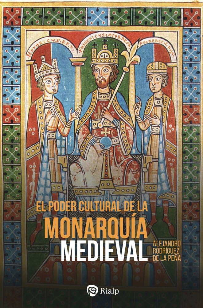 Libro: El poder cultural de la monarquía medieval: Ideología política, cultura cortesana y mecenazgo de la enseñanza en las cortes reales de Europa