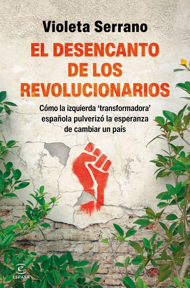 Libro: El desencanto de los revolucionarios: Cómo la izquierda 'transformadora' española pulverizó la esperanza de transformar un país (Espasa Actualidad)