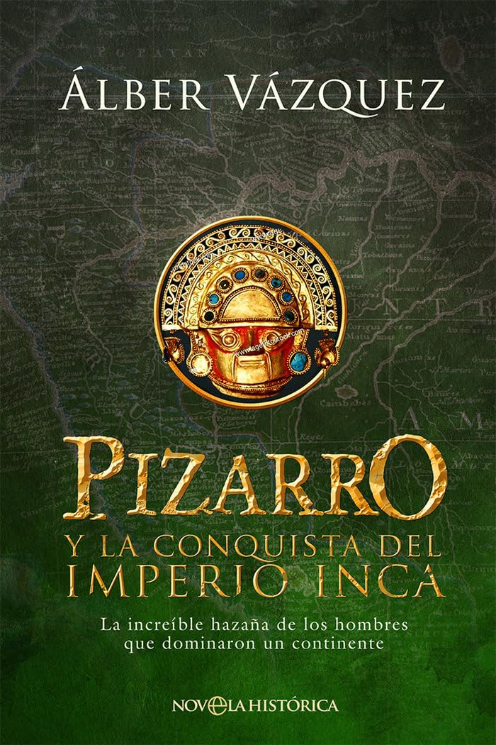 Libro: Pizarro y la conquista del Imperio Inca: La increíble hazaña de los hombres que dominaron un continente (NOVELA HISTORICA)