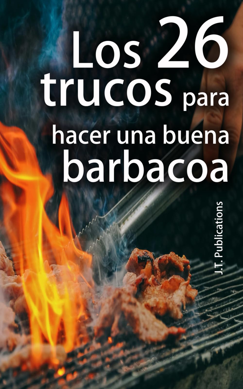 Libro: Los 26 trucos para hacer una buena barbacoa: Consejos para hacer carne y verduras a la parrilla (Spanish Edition)