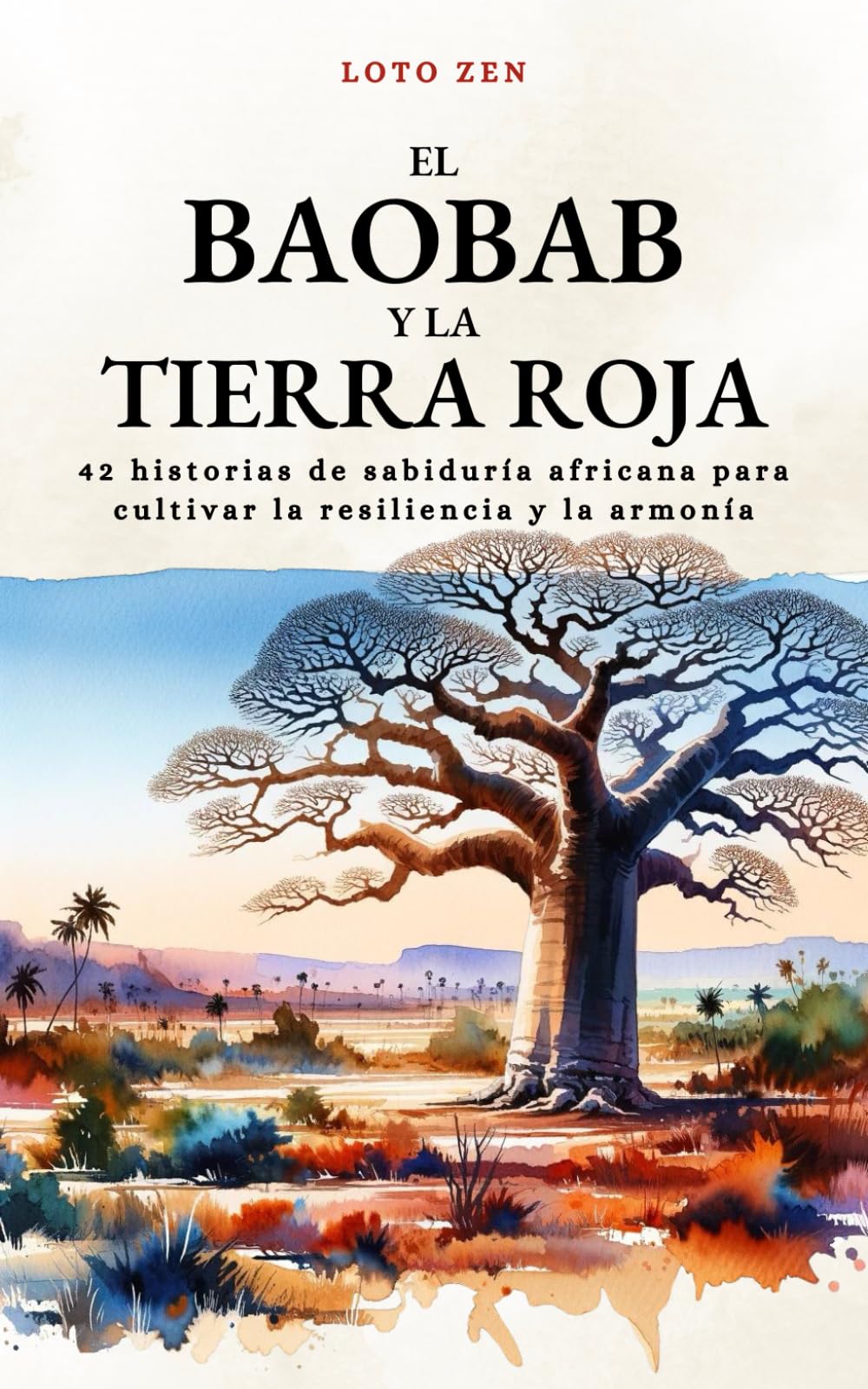 Libro: El Baobab y la Tierra Roja: 42 historias de sabiduría africana para cultivar la resiliencia y la armonía (Loto Zen)