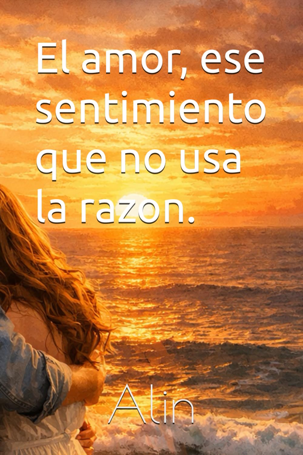 Libro: El amor, ese sentimiento que no usa la razon. (Spanish Edition)