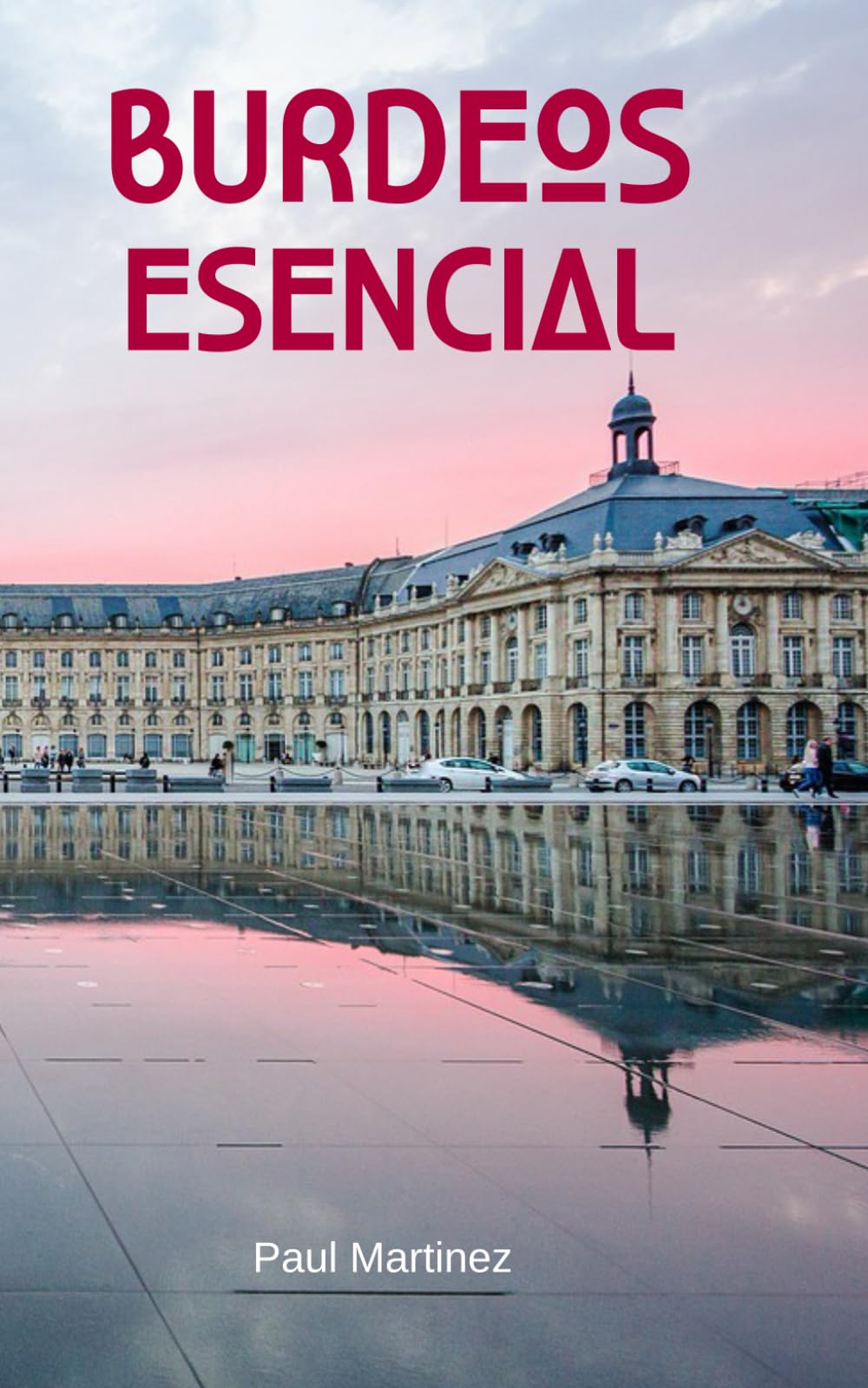 Libro: Burdeos Esencial: Guía de la ciudad, descubrimiento, viajes e itinerarios bordeleses Francia (Spanish Edition)