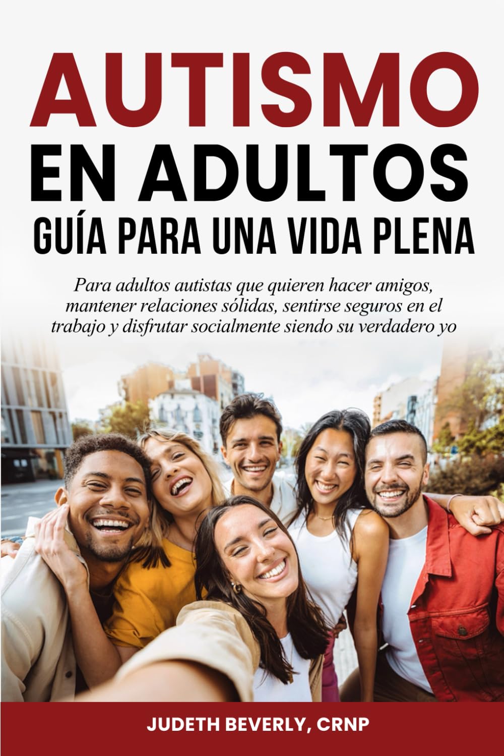 Libro: Autismo en Adultos: Guía Para Una Vida Plena Para Adultos Autistas Que Quieren Hacer Amigos, Mantener Relaciones Sólidas, Sentirse Seguros En El Trabajo y Disfrutar Socialmente Siendo Su Verdadero Yo