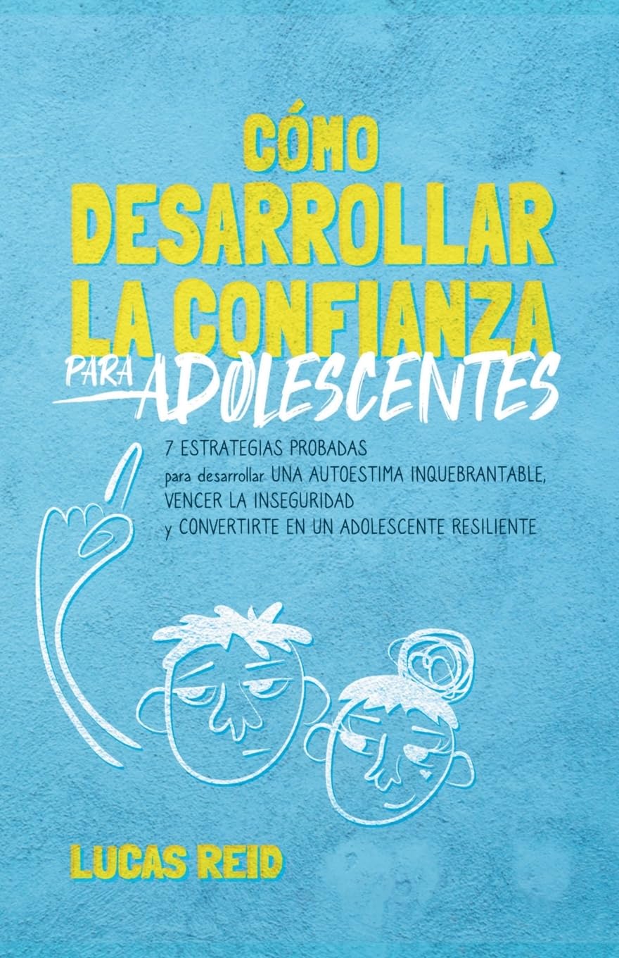 Libro: Cómo desarrollar la confianza para adolescentes: 7 estrategias probadas para desarrollar una autoestima inquebrantable, vencer la inseguridad, y ... un adolescente resiliente. (Spanish Edition)