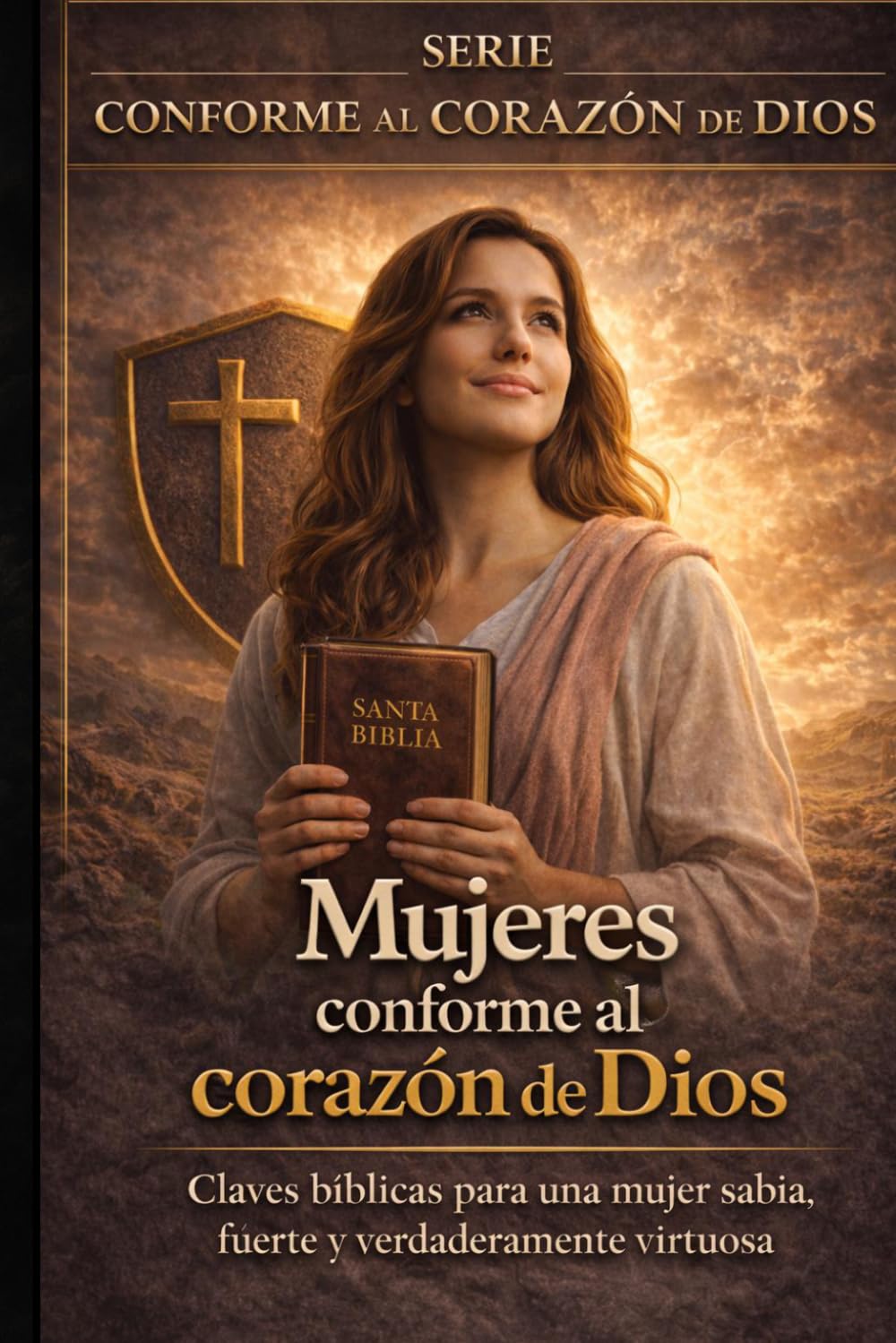 Libro: MUJERES CONFORME AL CORAZÓN DE DIOS: EL CAMINO HACIA LA MUJER VIRTUOSA