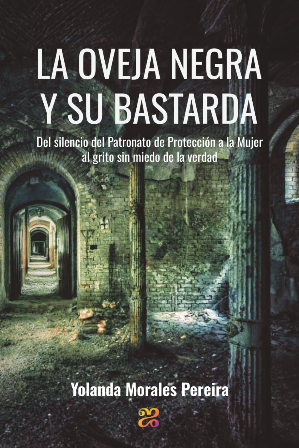 Libro: La oveja negra y su bastarda: Del silencio del Patronato de Protección a la Mujer al grito sin miedo de la verdad