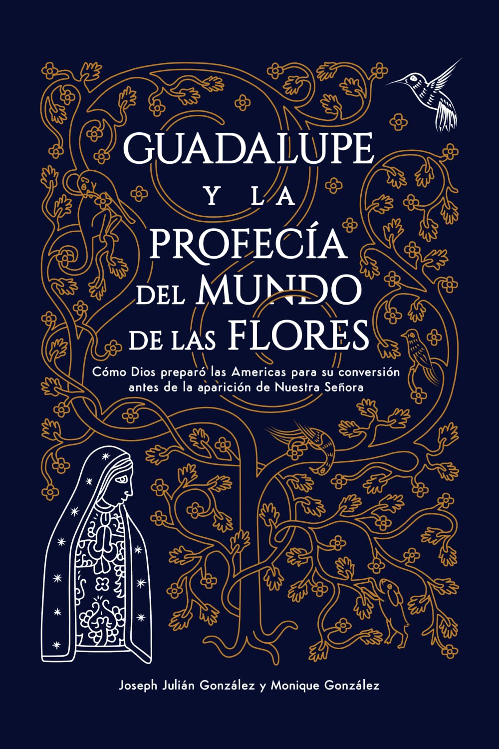Libro: Guadalupe y la Profecía del Mundo de las Flores: Cómo Dios preparó las Americas para su conversión antes de la aparición de Nuestra Señora